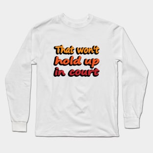 That won't hold up in court Long Sleeve T-Shirt